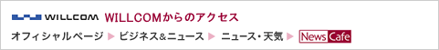 willcom����̃A�N�Z�X�A�I�t�B�V�����y�[�W�˃r�W�l�X&�j���[�X�E�j���[�X�E�V�C��NewsCafe
